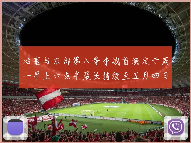 活塞与东部第八争夺战首场定于周一早上六点半最长持续至五月四日