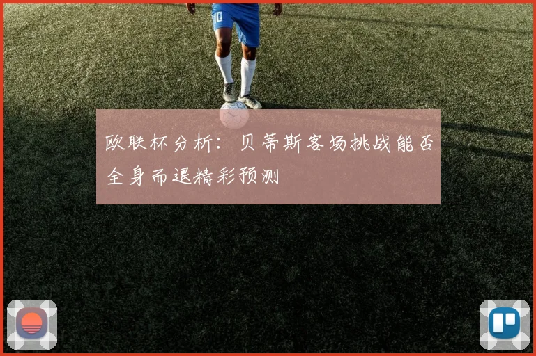 欧联杯分析：贝蒂斯客场挑战能否全身而退精彩预测